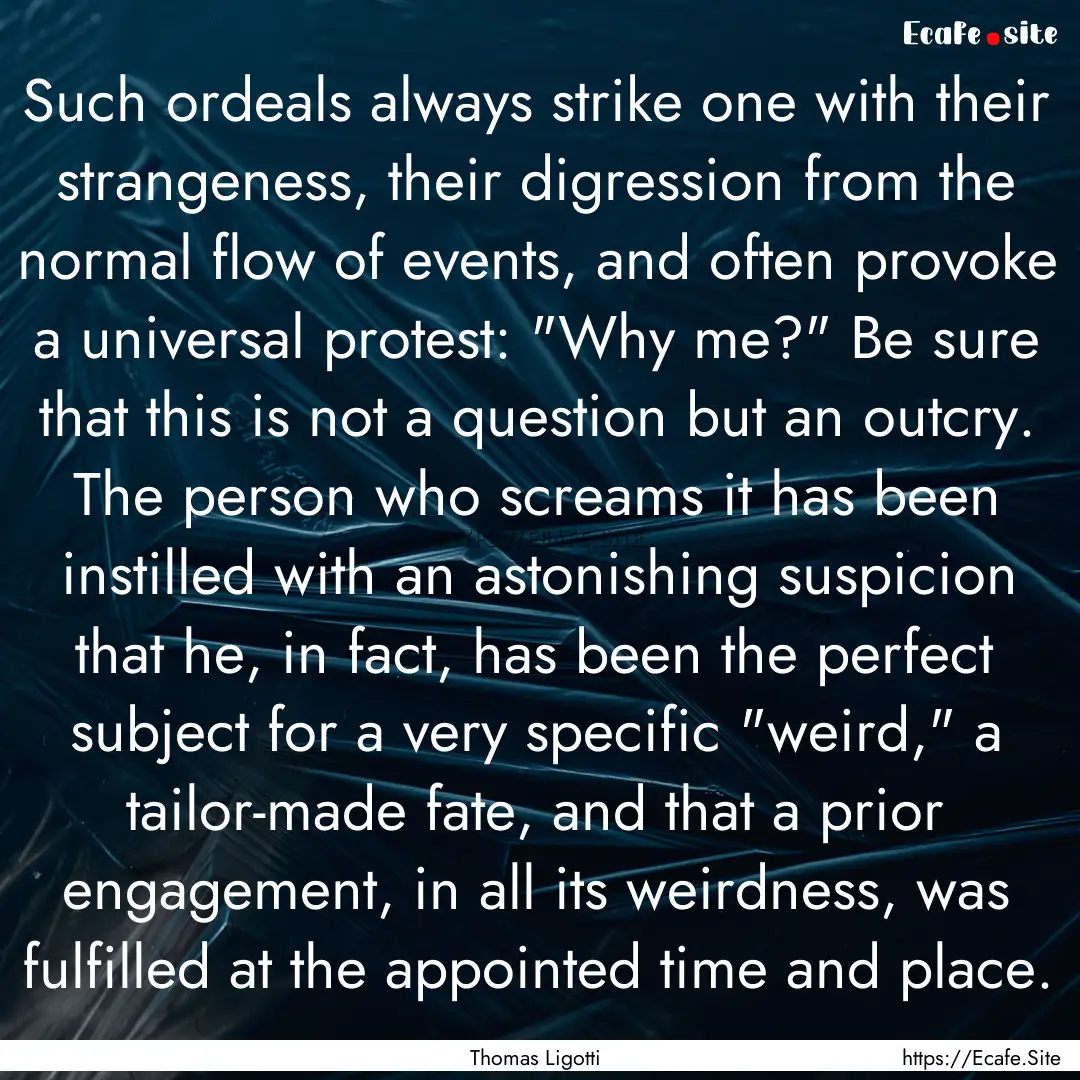 Such ordeals always strike one with their.... : Quote by Thomas Ligotti