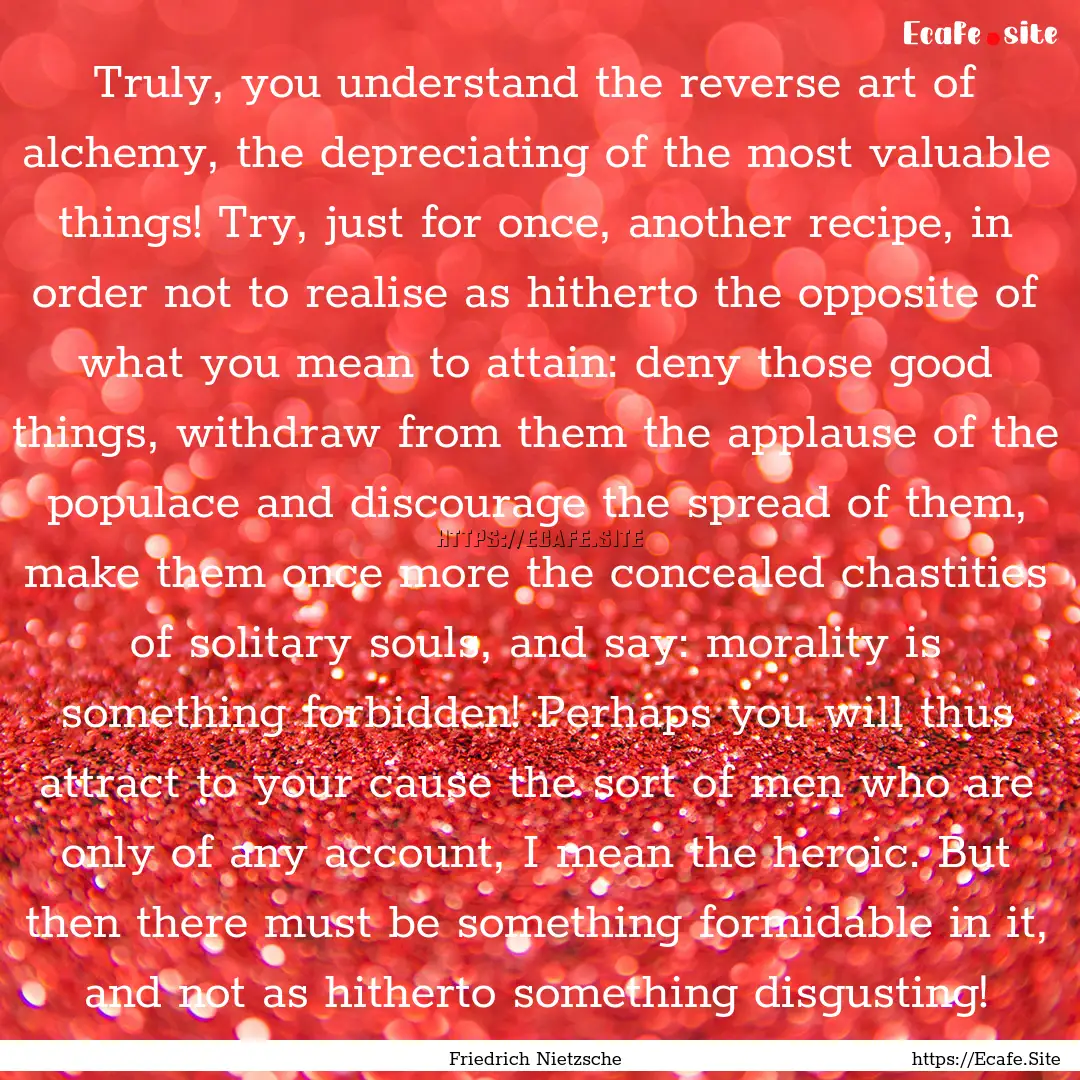 Truly, you understand the reverse art of.... : Quote by Friedrich Nietzsche