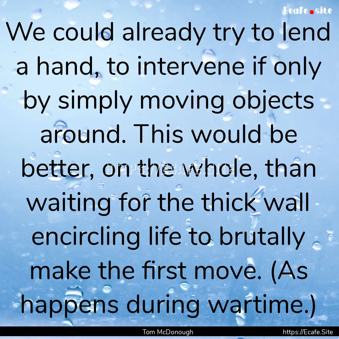 We could already try to lend a hand, to intervene.... : Quote by Tom McDonough