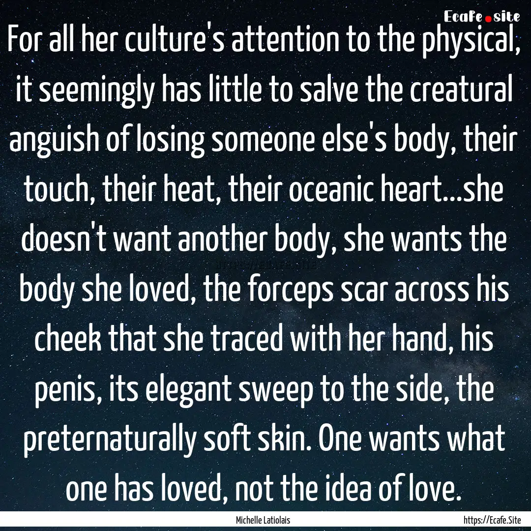 For all her culture's attention to the physical,.... : Quote by Michelle Latiolais