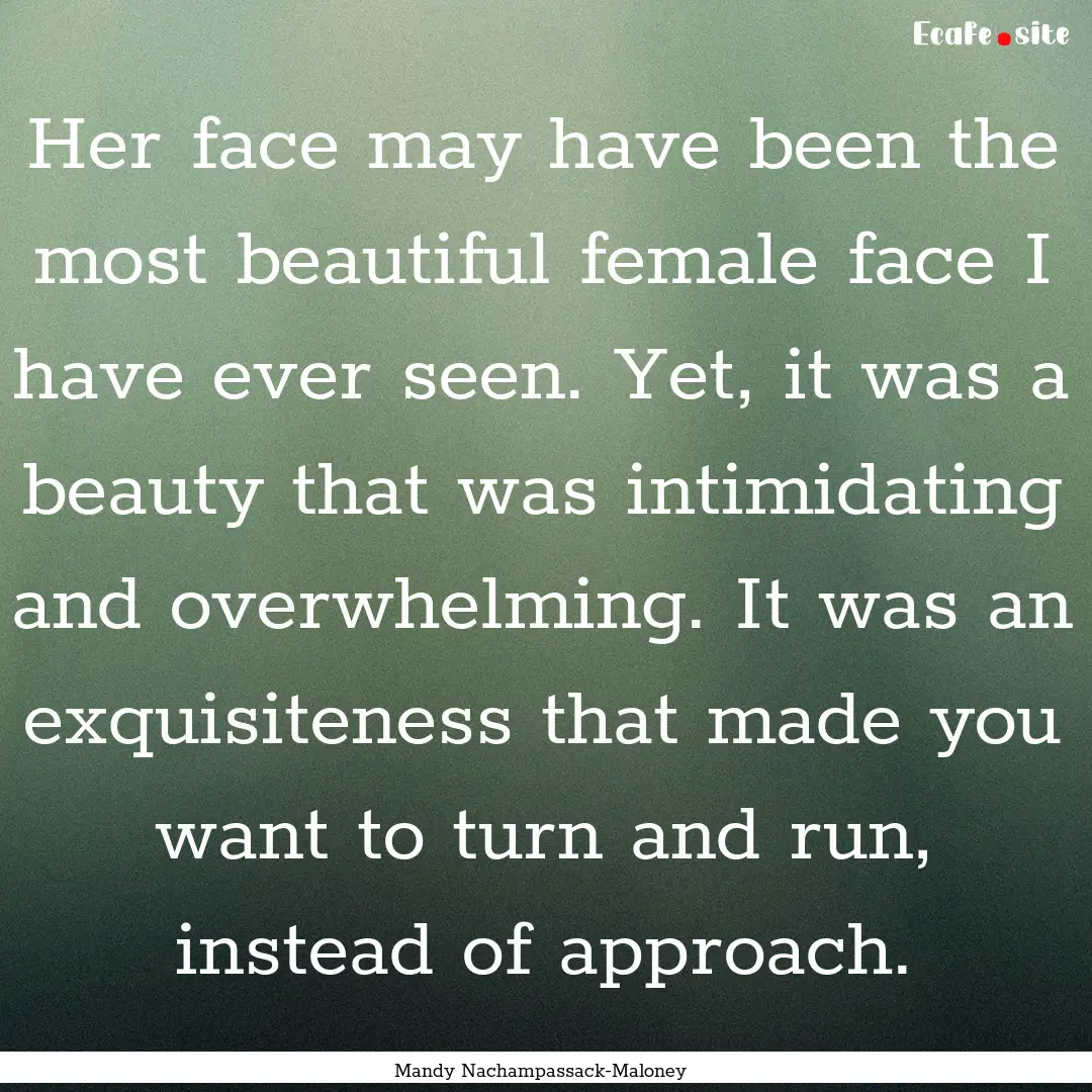 Her face may have been the most beautiful.... : Quote by Mandy Nachampassack-Maloney