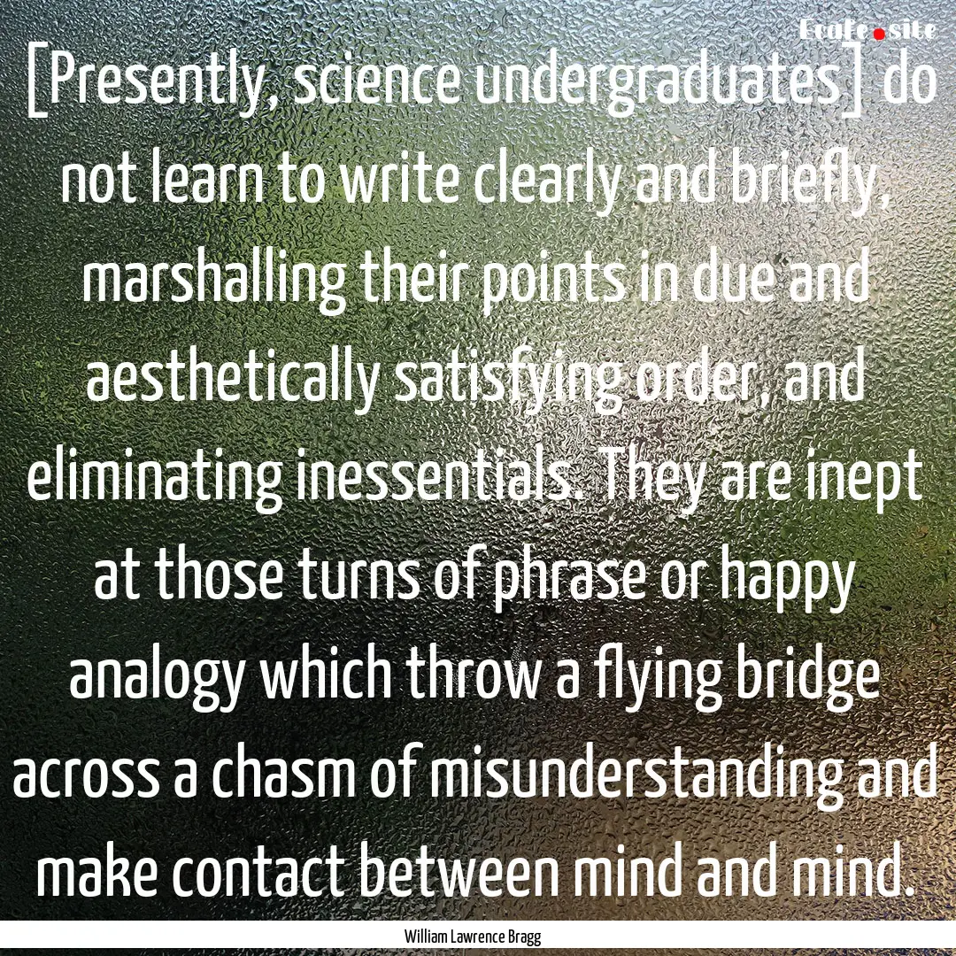 [Presently, science undergraduates] do not.... : Quote by William Lawrence Bragg