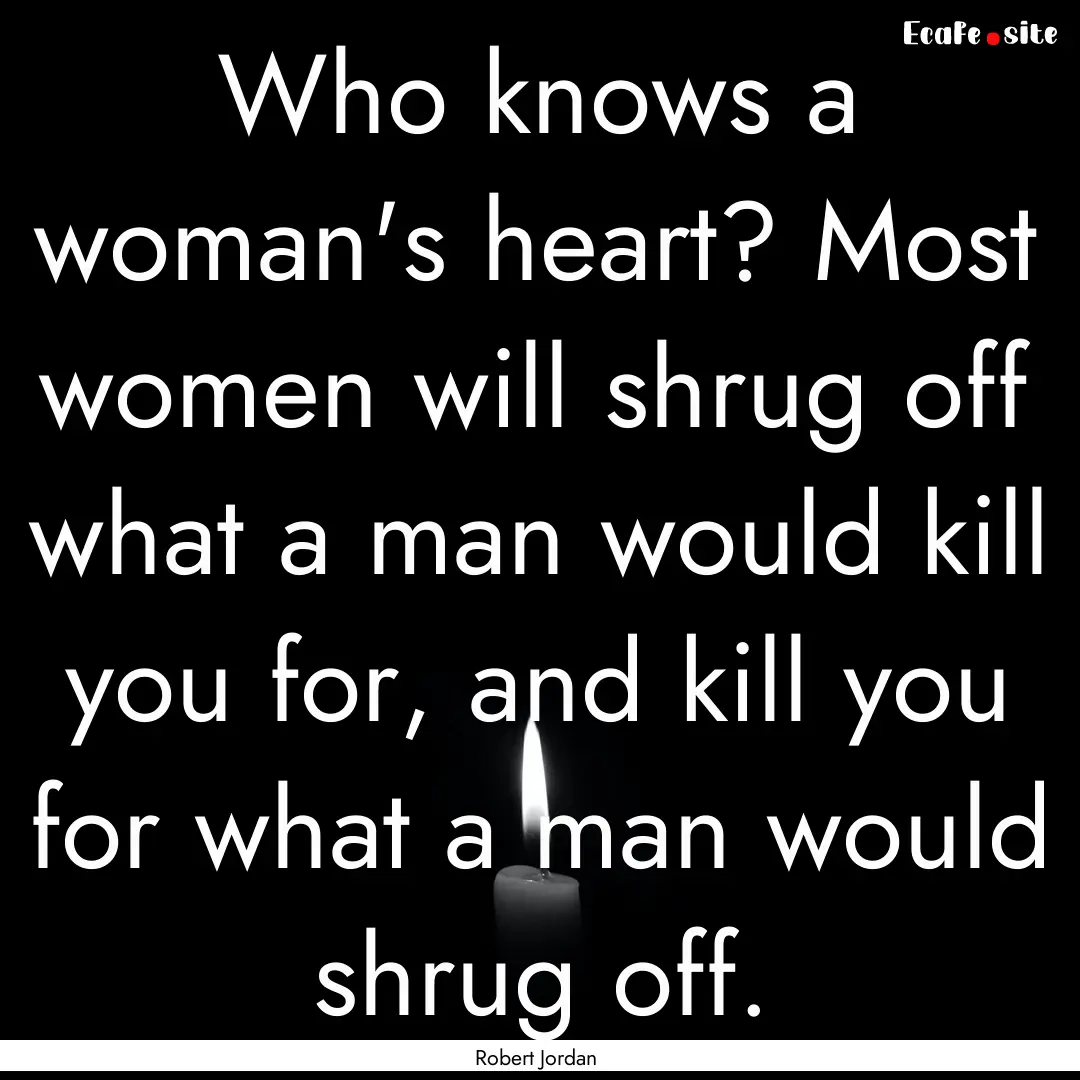 Who knows a woman's heart? Most women will.... : Quote by Robert Jordan