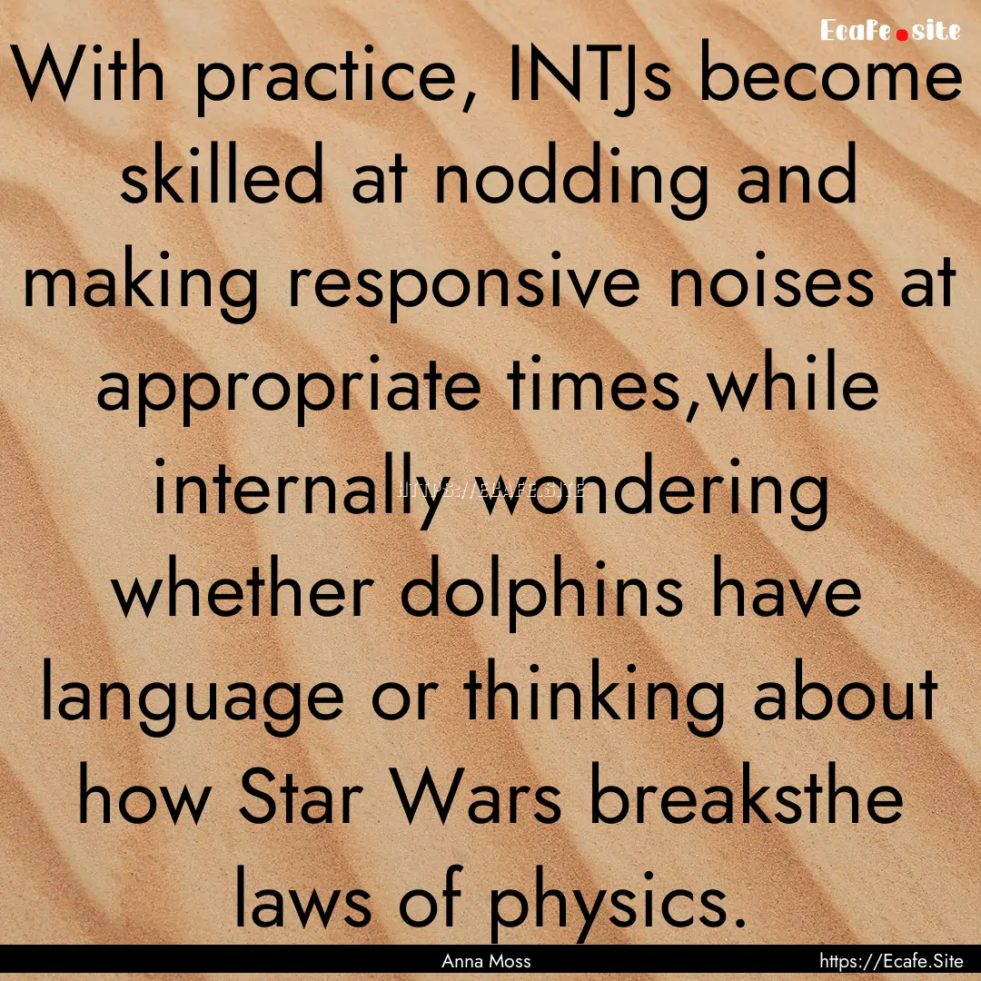 With practice, INTJs become skilled at nodding.... : Quote by Anna Moss