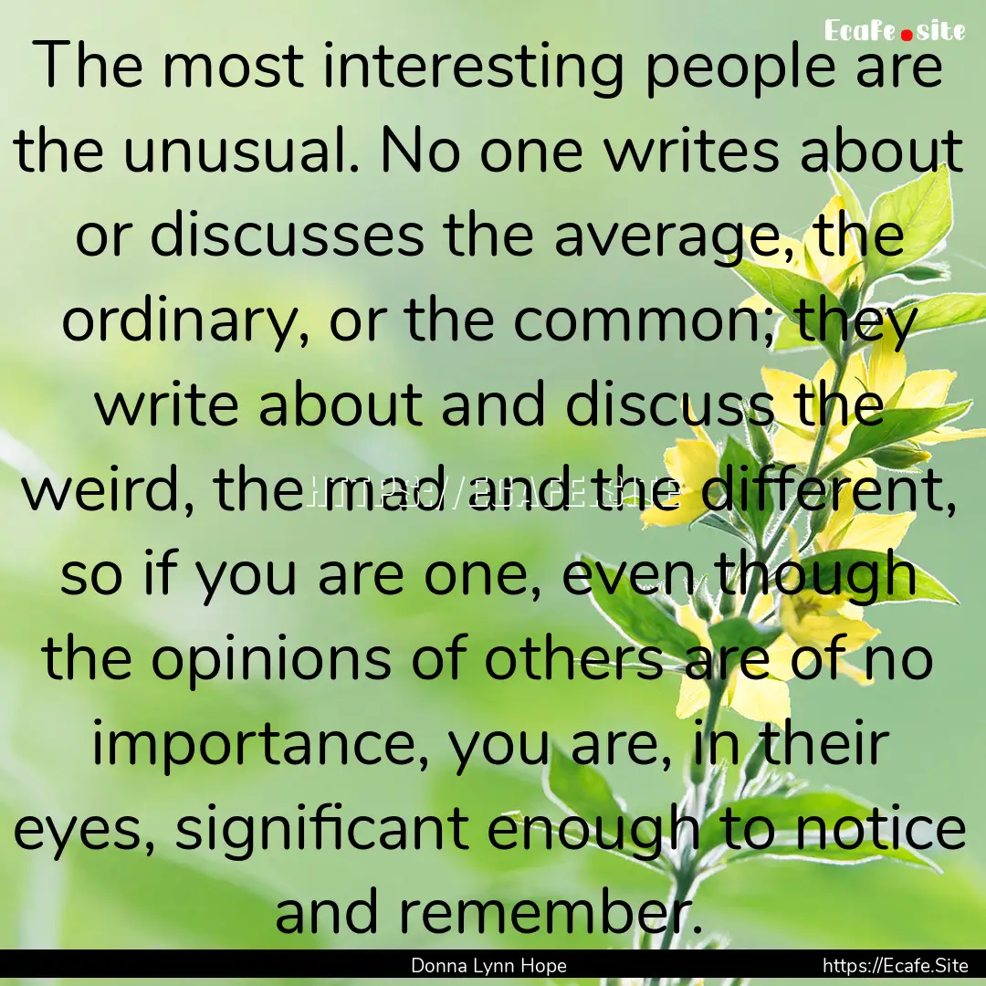 The most interesting people are the unusual..... : Quote by Donna Lynn Hope