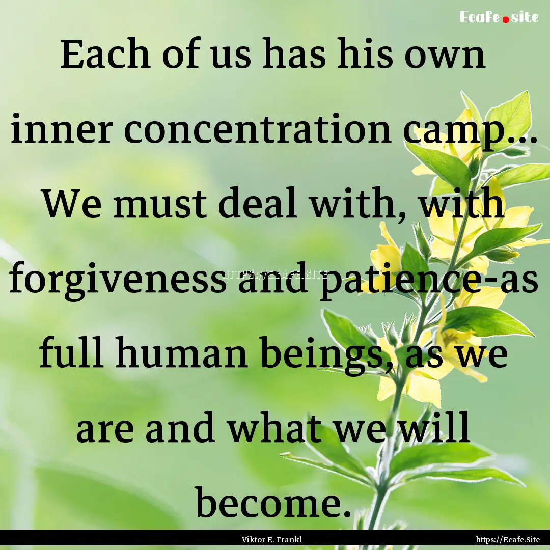 Each of us has his own inner concentration.... : Quote by Viktor E. Frankl