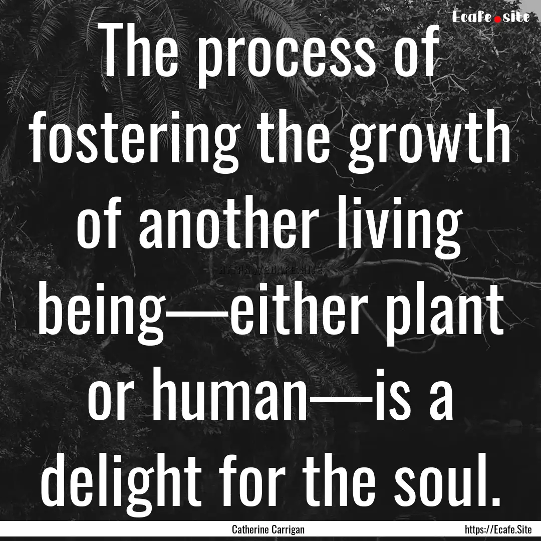 The process of fostering the growth of another.... : Quote by Catherine Carrigan