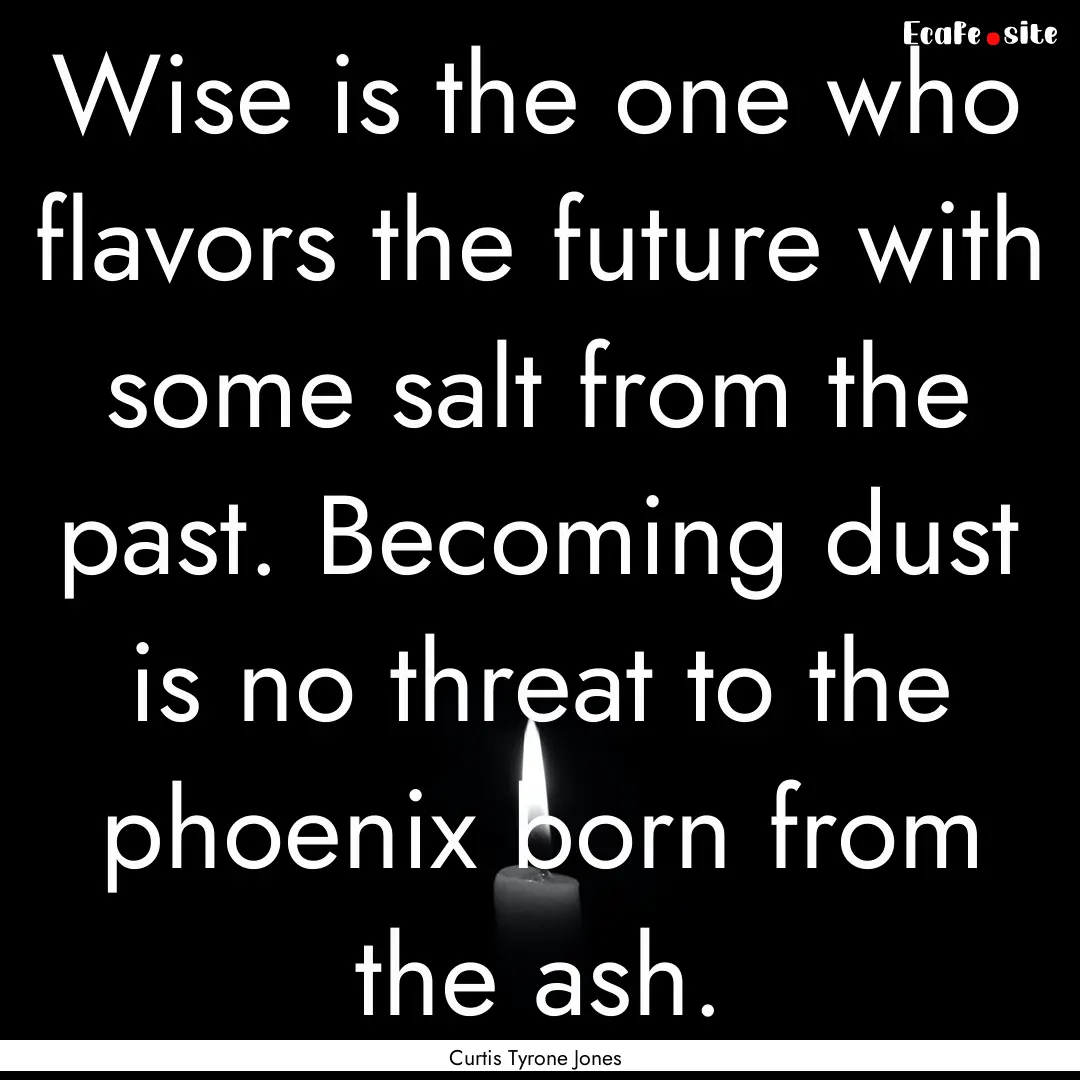 Wise is the one who flavors the future with.... : Quote by Curtis Tyrone Jones