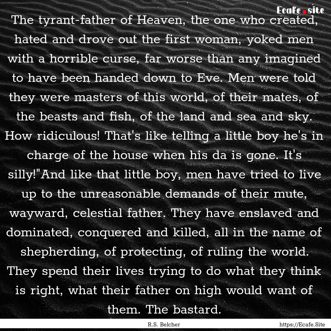 The tyrant-father of Heaven, the one who.... : Quote by R.S. Belcher