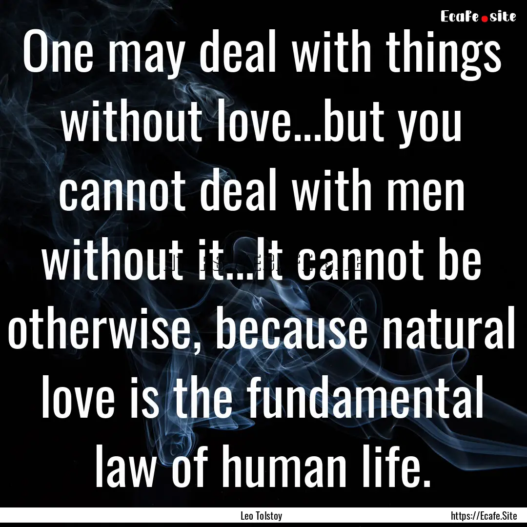 One may deal with things without love...but.... : Quote by Leo Tolstoy