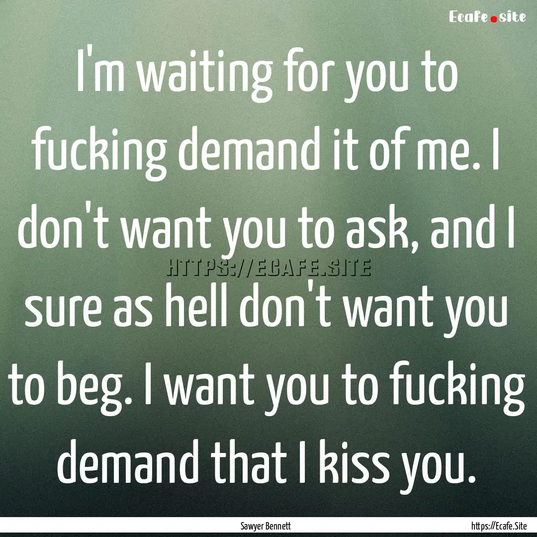 I'm waiting for you to fucking demand it.... : Quote by Sawyer Bennett