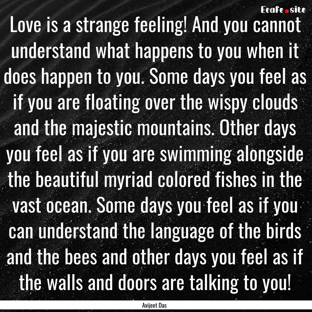 Love is a strange feeling! And you cannot.... : Quote by Avijeet Das