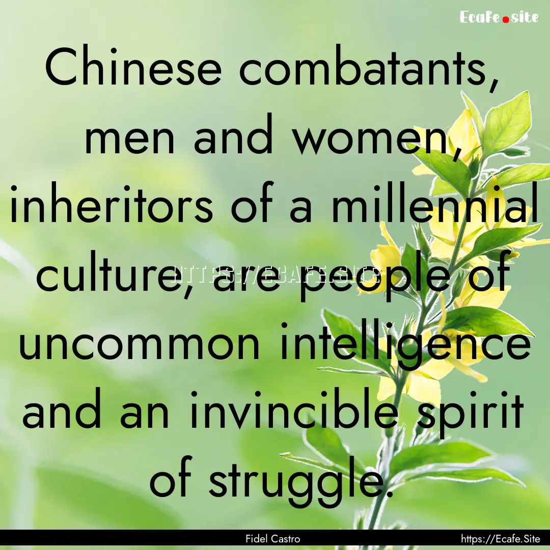 Chinese combatants, men and women, inheritors.... : Quote by Fidel Castro