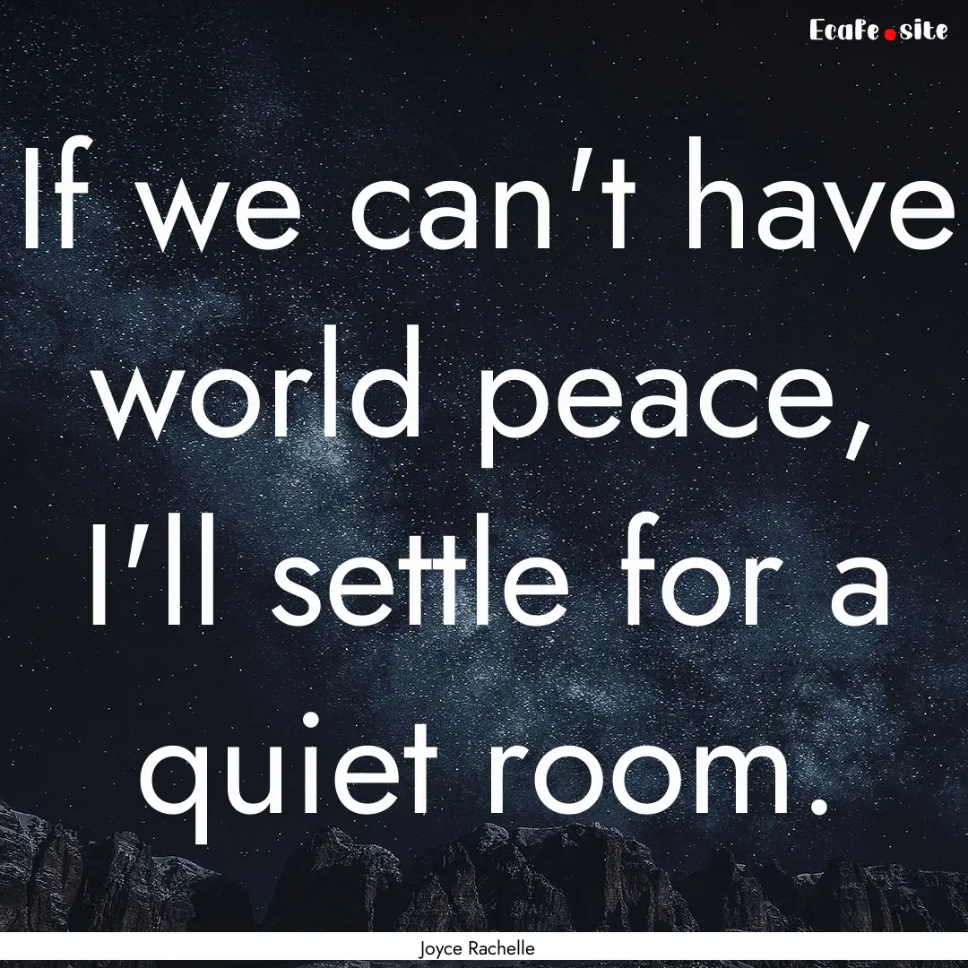 If we can't have world peace, I'll settle.... : Quote by Joyce Rachelle