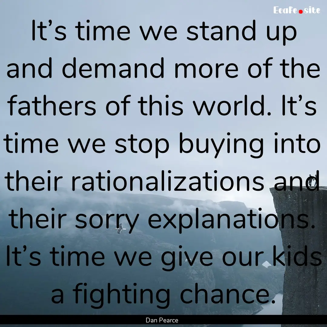 It’s time we stand up and demand more of.... : Quote by Dan Pearce