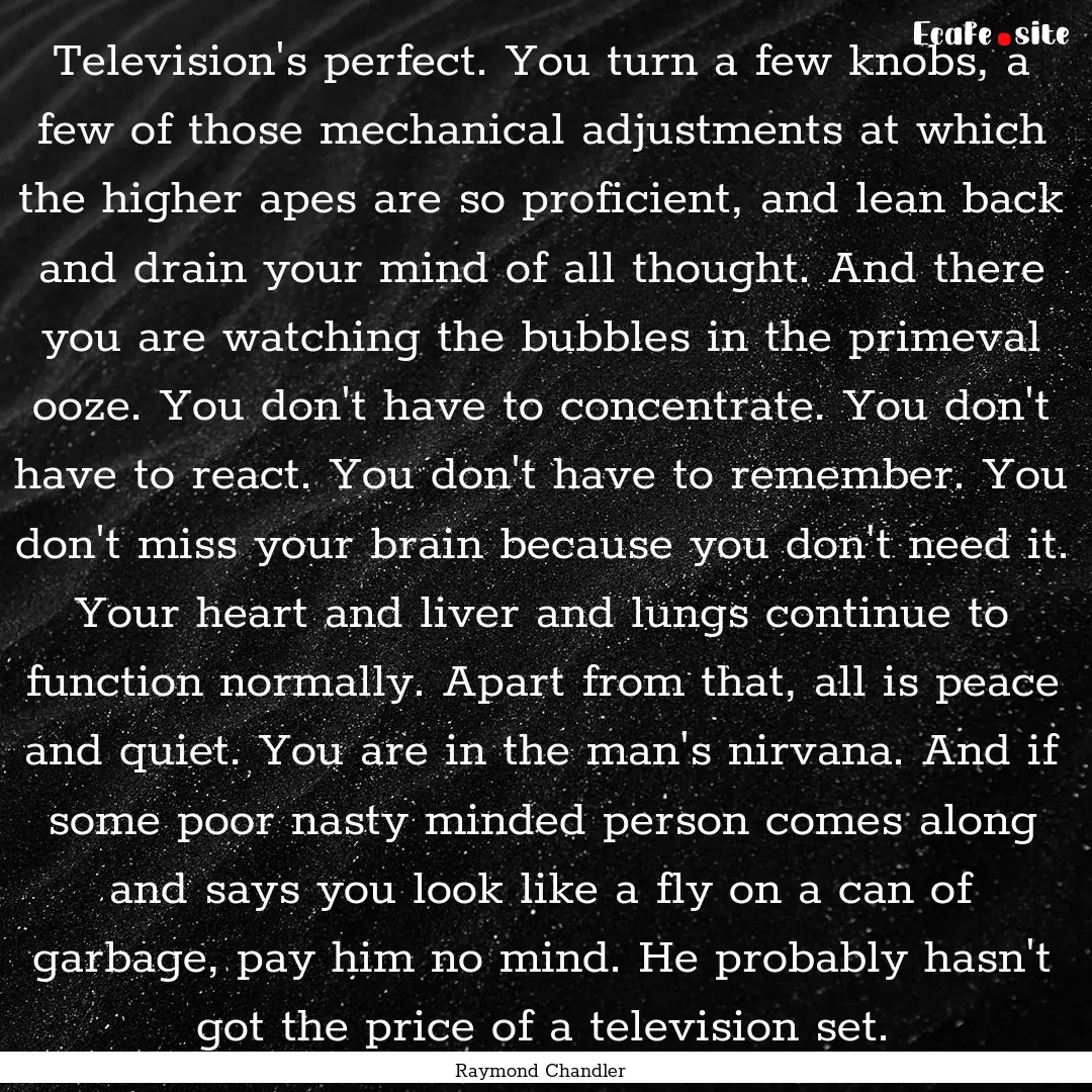 Television's perfect. You turn a few knobs,.... : Quote by Raymond Chandler