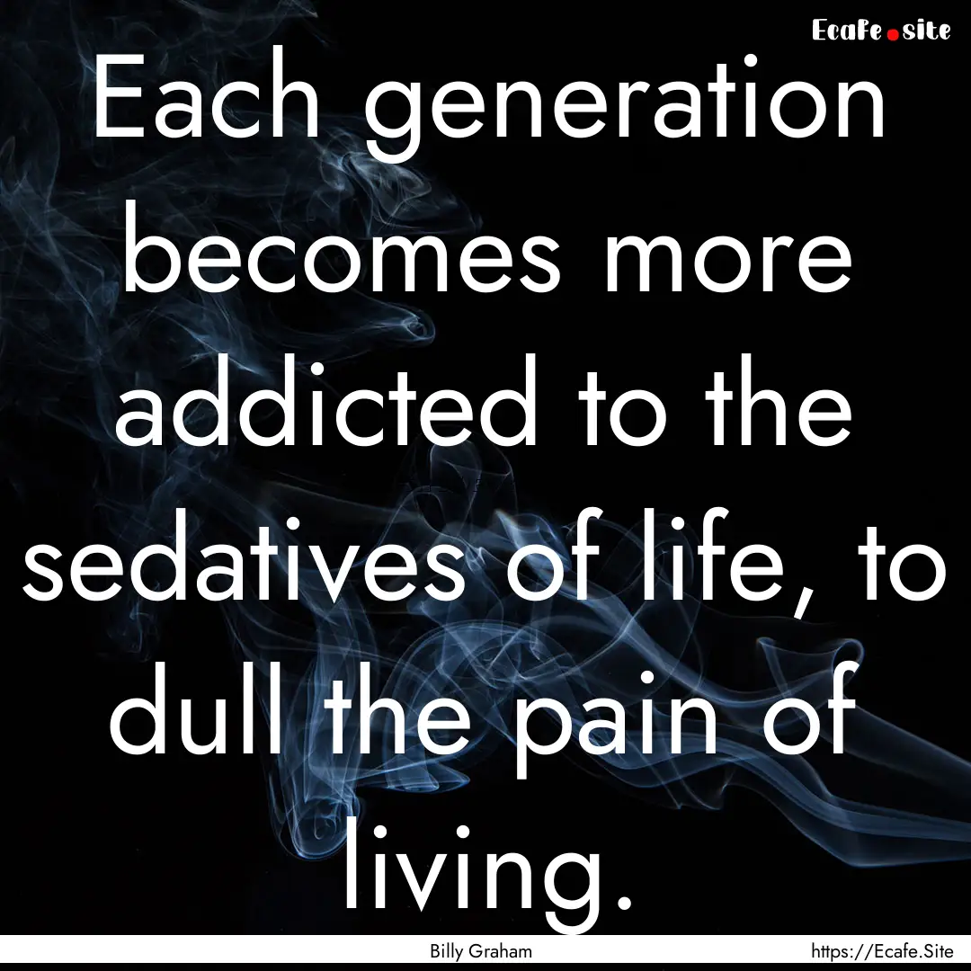 Each generation becomes more addicted to.... : Quote by Billy Graham