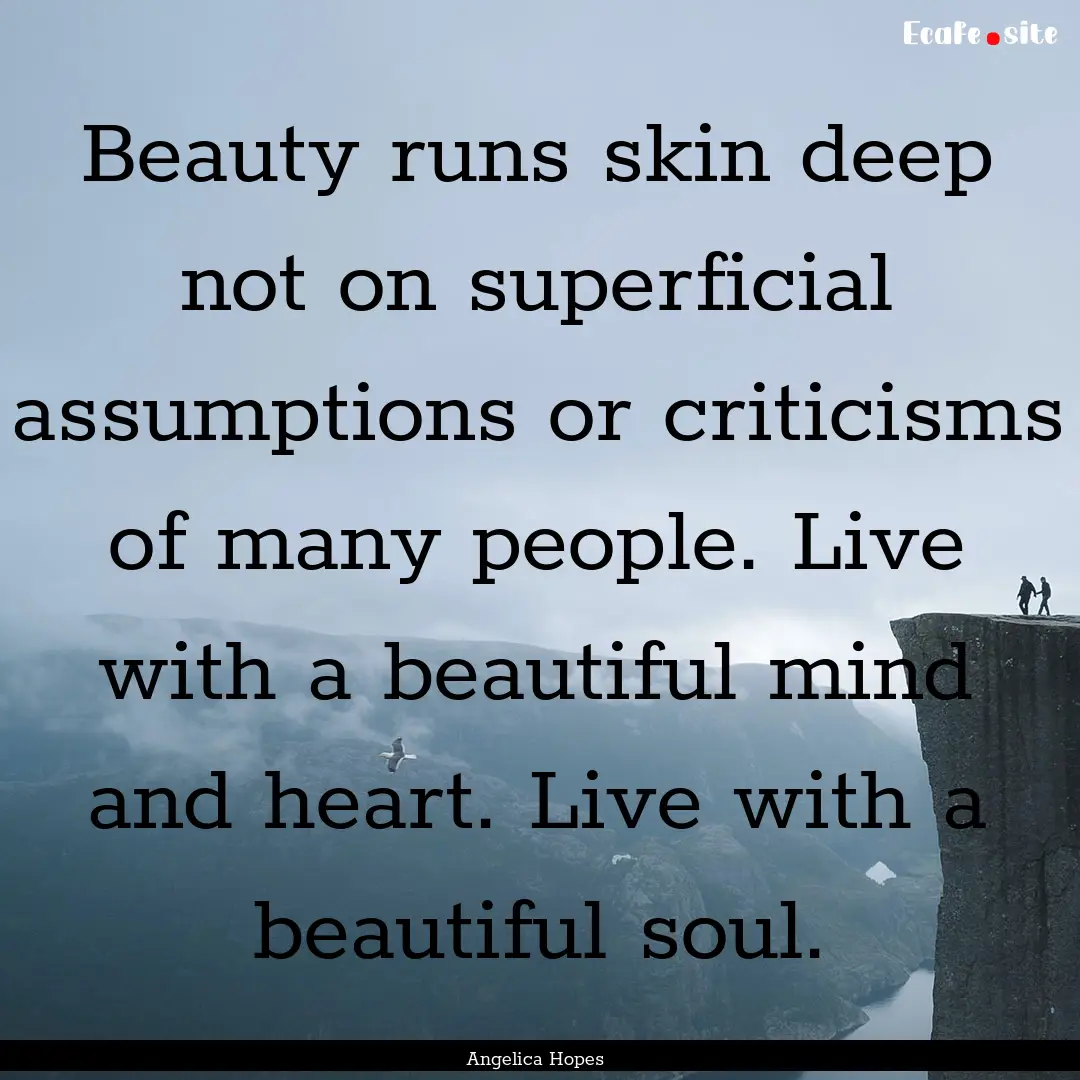 Beauty runs skin deep not on superficial.... : Quote by Angelica Hopes