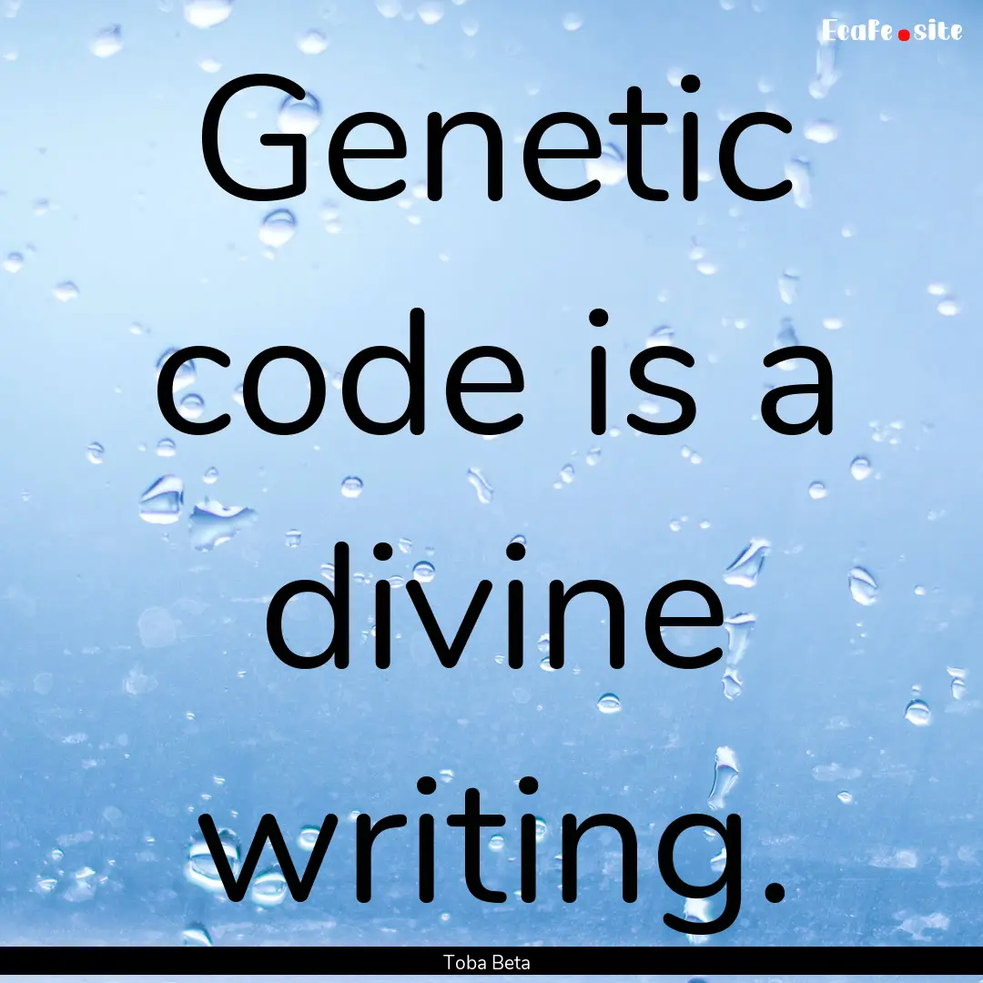 Genetic code is a divine writing. : Quote by Toba Beta