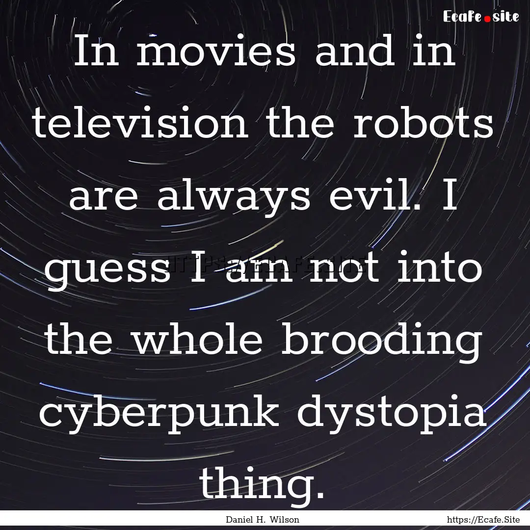 In movies and in television the robots are.... : Quote by Daniel H. Wilson