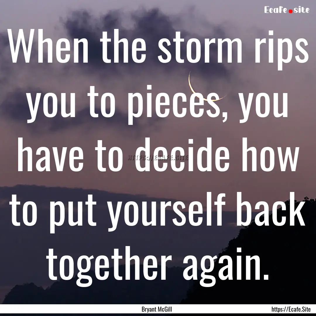 When the storm rips you to pieces, you have.... : Quote by Bryant McGill