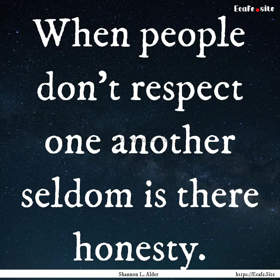 When people don’t respect one another seldom.... : Quote by Shannon L. Alder