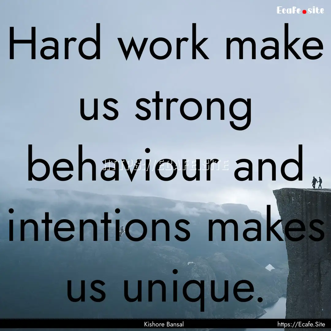 Hard work make us strong behaviour and intentions.... : Quote by Kishore Bansal