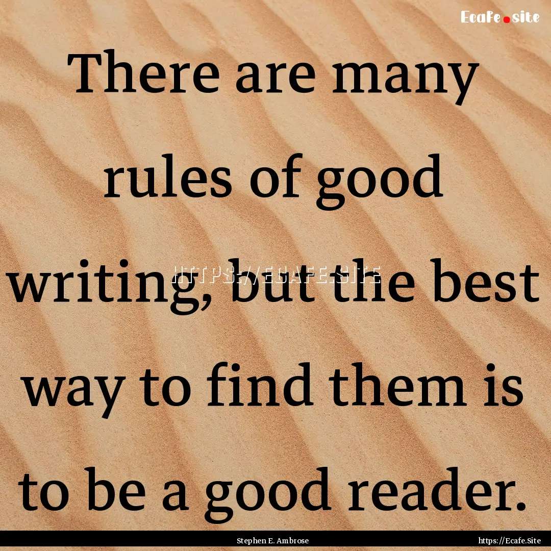 There are many rules of good writing, but.... : Quote by Stephen E. Ambrose