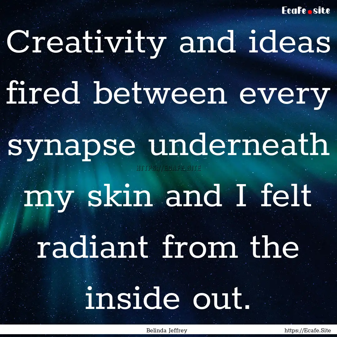 Creativity and ideas fired between every.... : Quote by Belinda Jeffrey