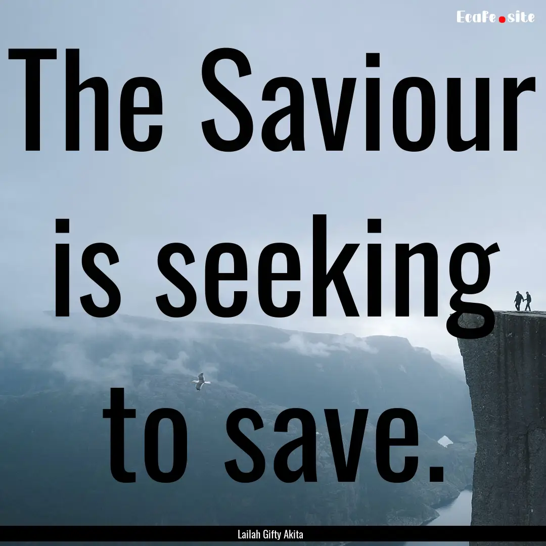 The Saviour is seeking to save. : Quote by Lailah Gifty Akita