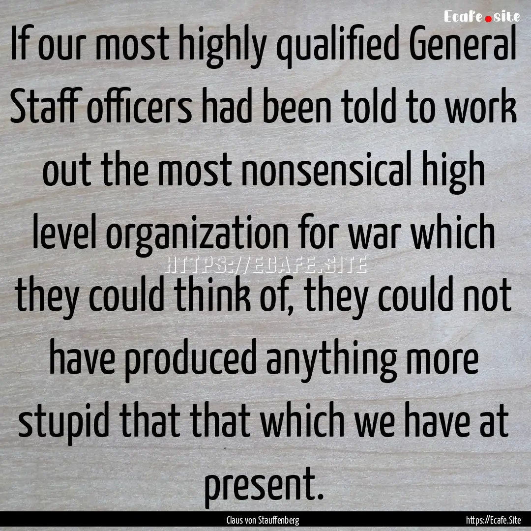 If our most highly qualified General Staff.... : Quote by Claus von Stauffenberg