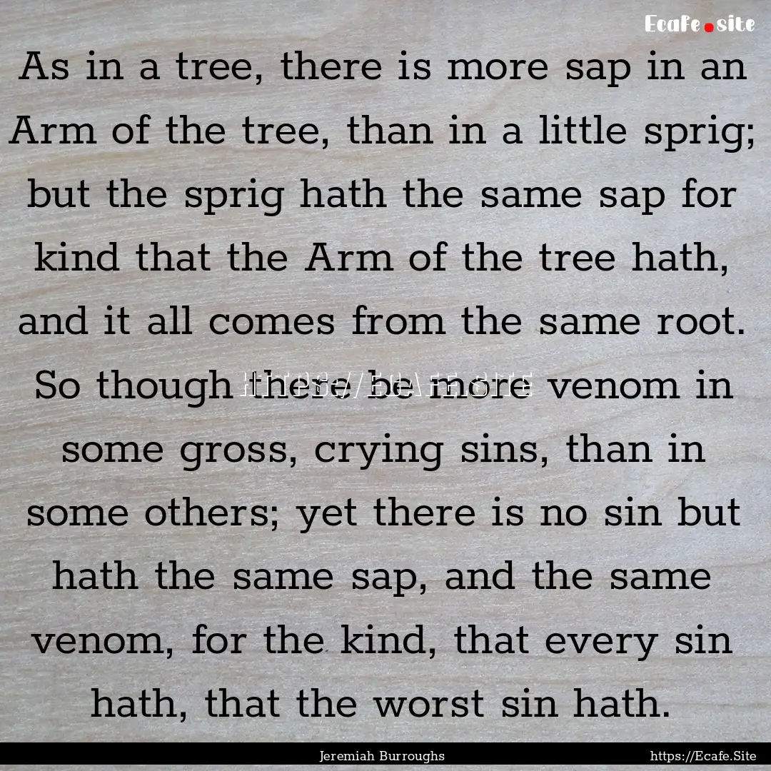 As in a tree, there is more sap in an Arm.... : Quote by Jeremiah Burroughs