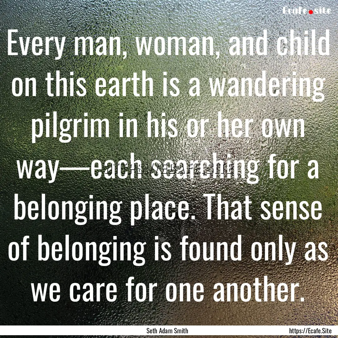 Every man, woman, and child on this earth.... : Quote by Seth Adam Smith