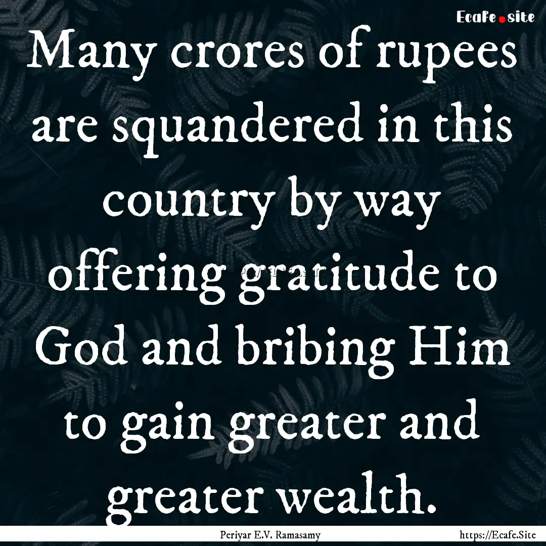 Many crores of rupees are squandered in this.... : Quote by Periyar E.V. Ramasamy