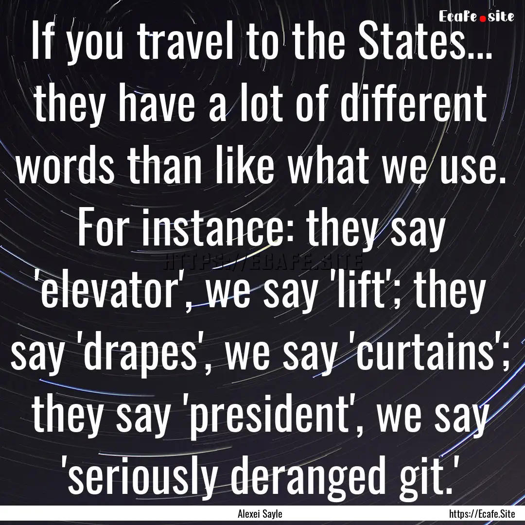 If you travel to the States... they have.... : Quote by Alexei Sayle