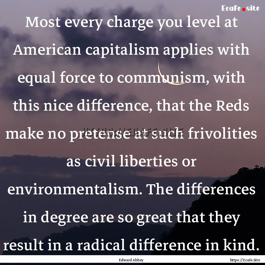 Most every charge you level at American capitalism.... : Quote by Edward Abbey