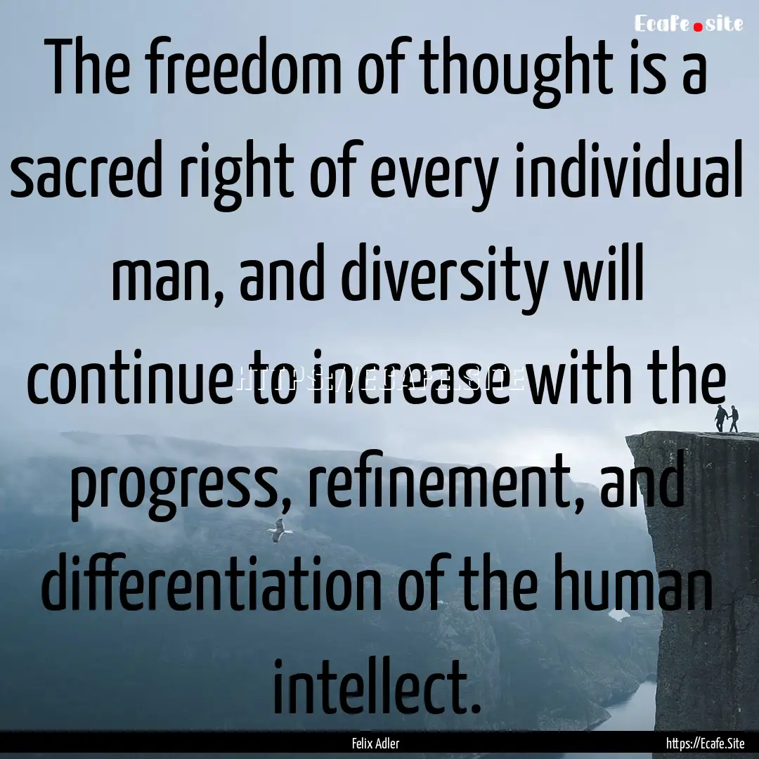 The freedom of thought is a sacred right.... : Quote by Felix Adler