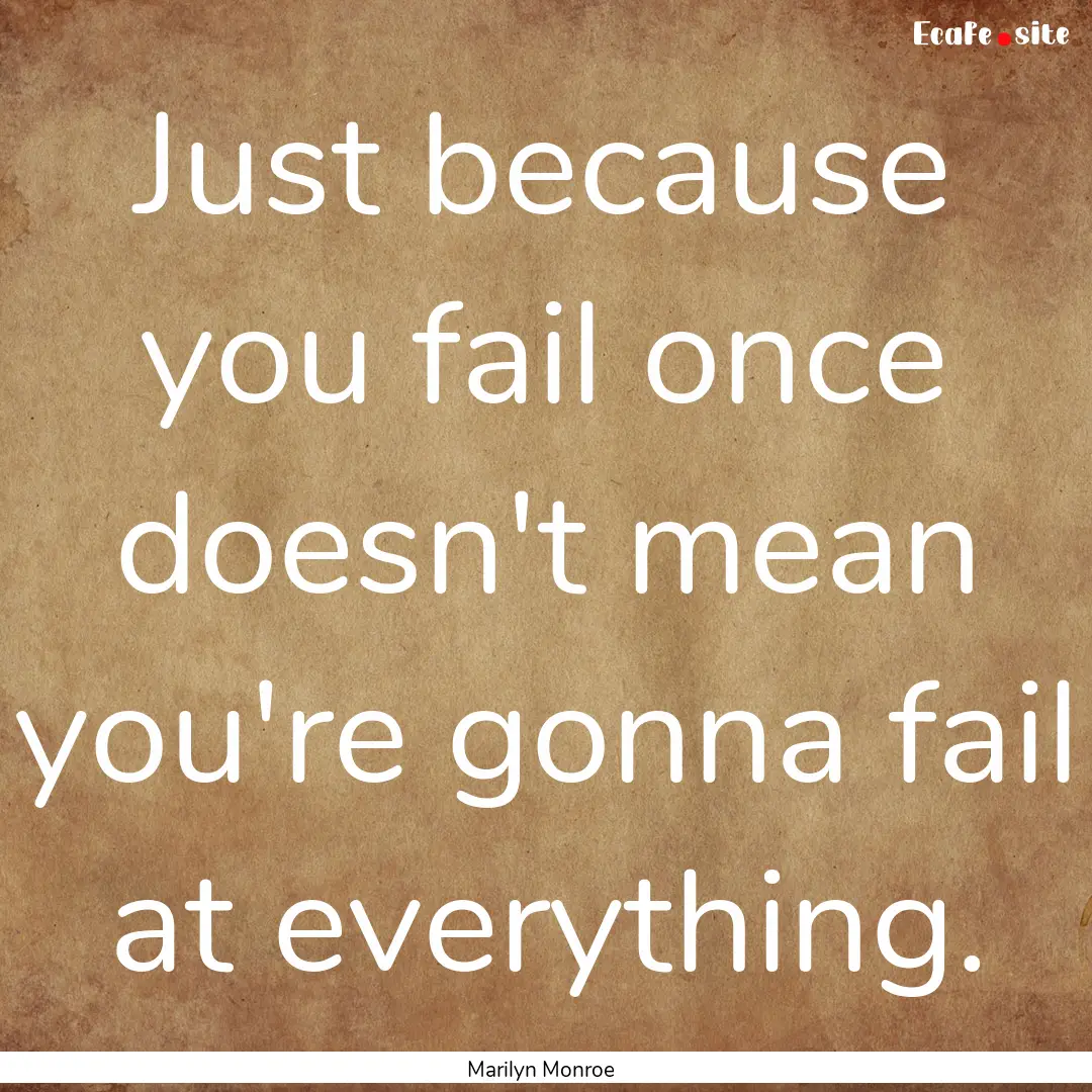 Just because you fail once doesn't mean you're.... : Quote by Marilyn Monroe