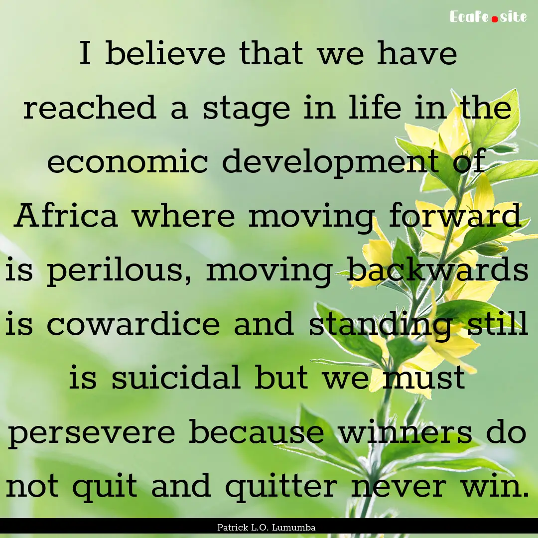 I believe that we have reached a stage in.... : Quote by Patrick L.O. Lumumba