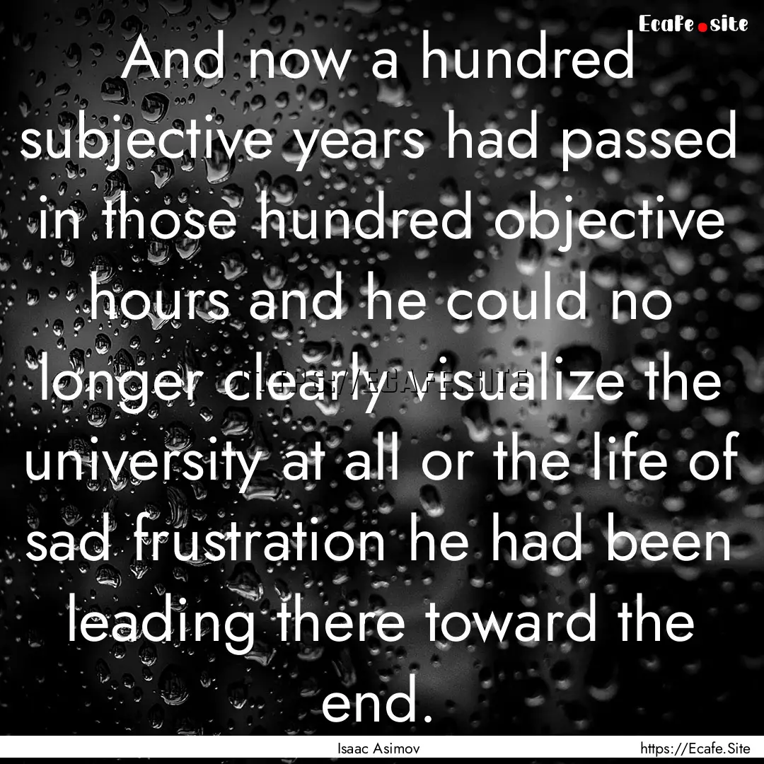 And now a hundred subjective years had passed.... : Quote by Isaac Asimov