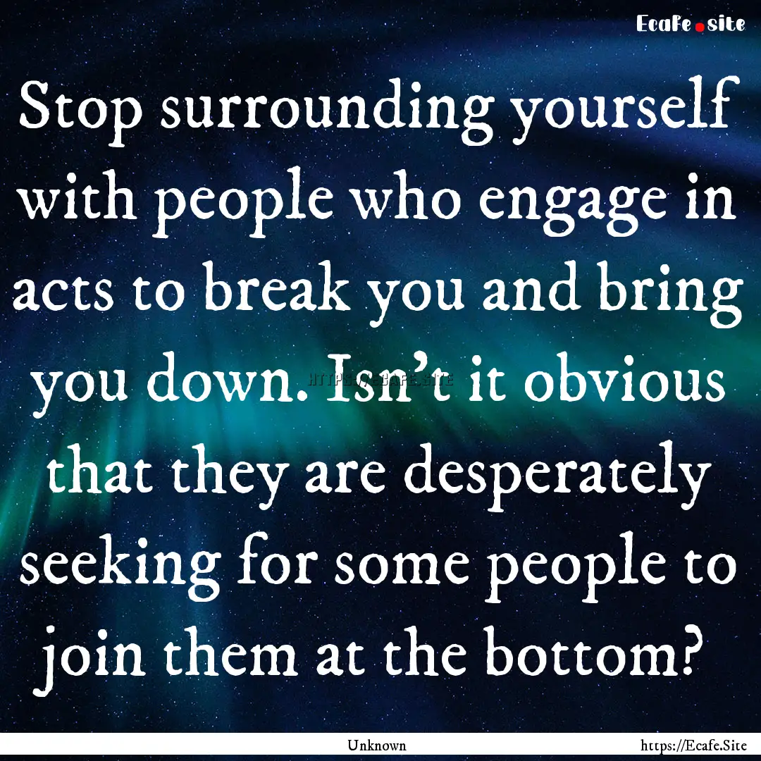 Stop surrounding yourself with people who.... : Quote by Unknown