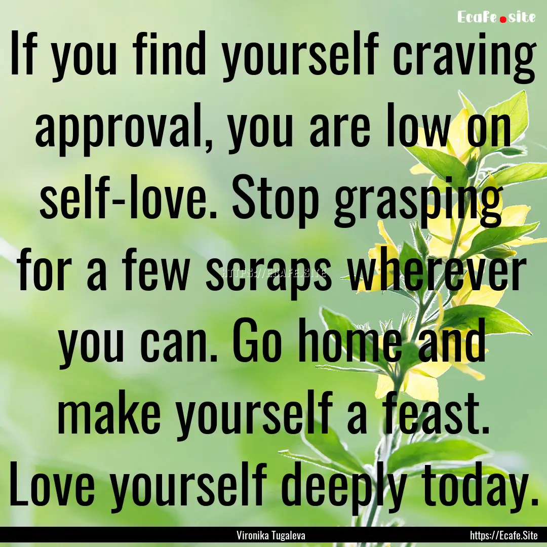 If you find yourself craving approval, you.... : Quote by Vironika Tugaleva