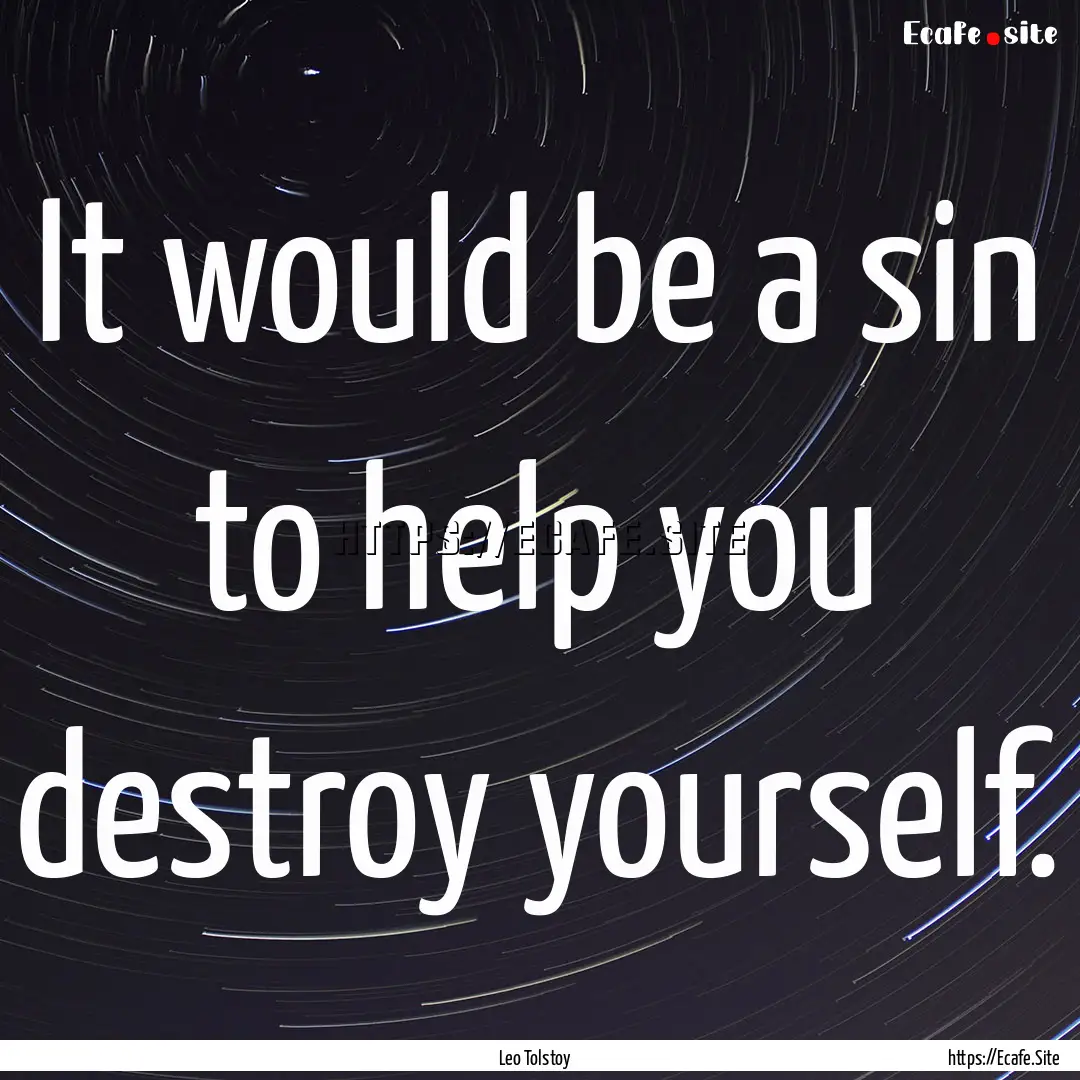 It would be a sin to help you destroy yourself..... : Quote by Leo Tolstoy