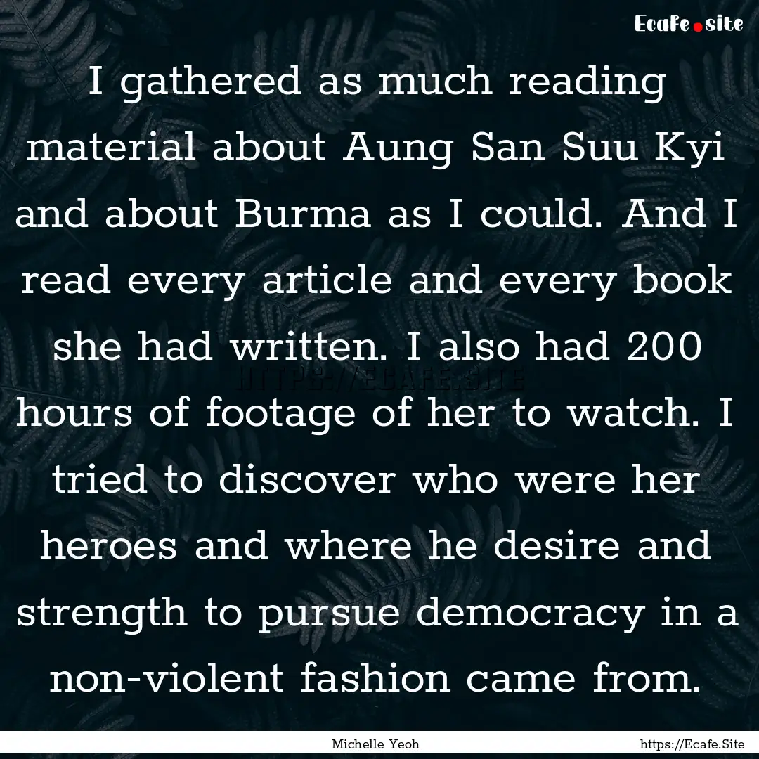 I gathered as much reading material about.... : Quote by Michelle Yeoh