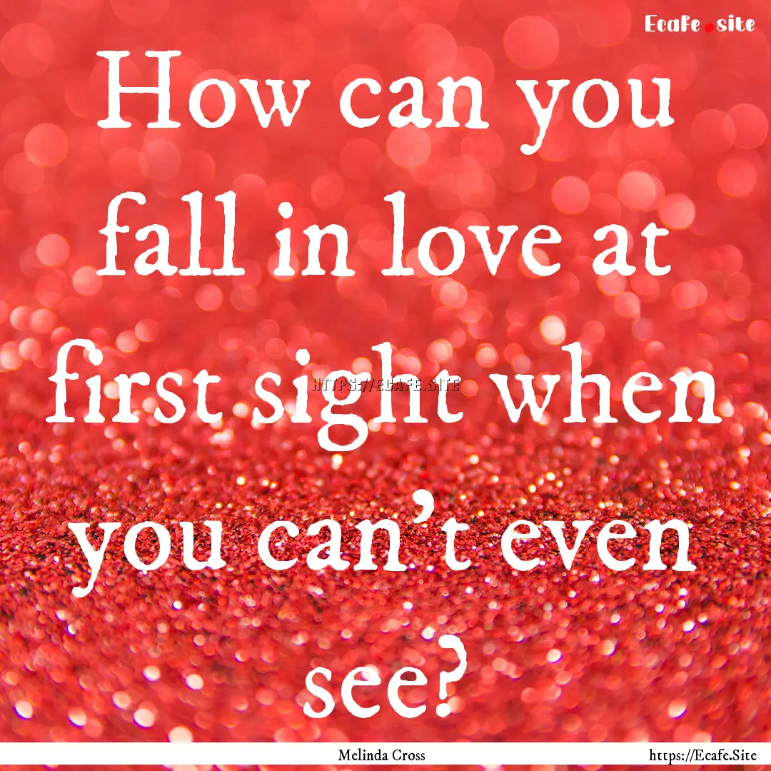 How can you fall in love at first sight when.... : Quote by Melinda Cross