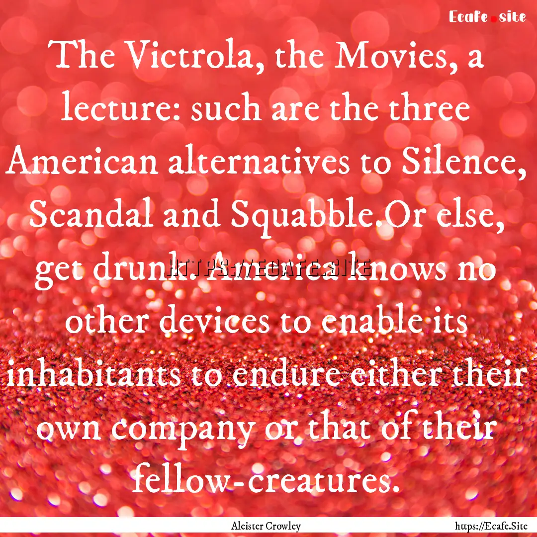 The Victrola, the Movies, a lecture: such.... : Quote by Aleister Crowley