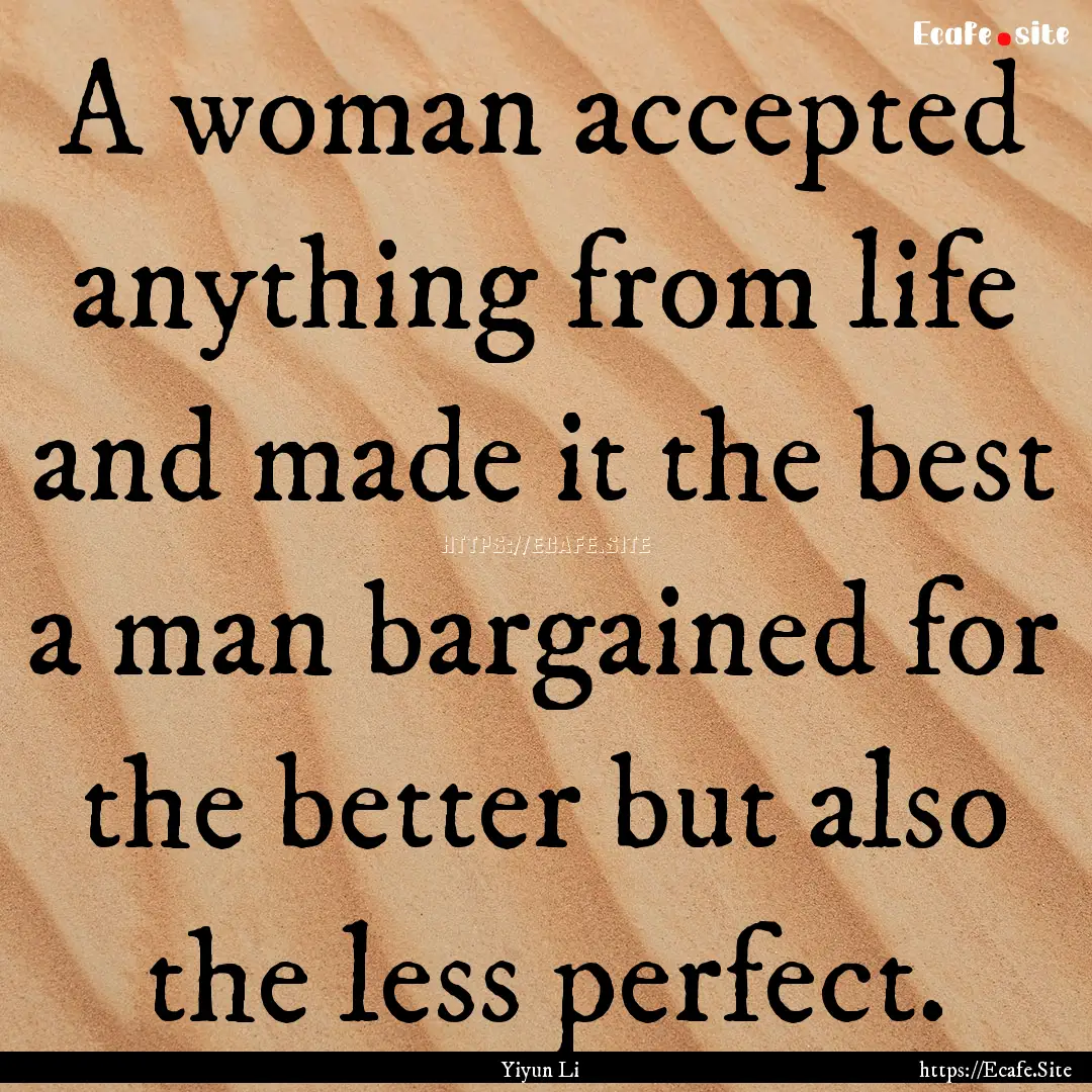 A woman accepted anything from life and made.... : Quote by Yiyun Li