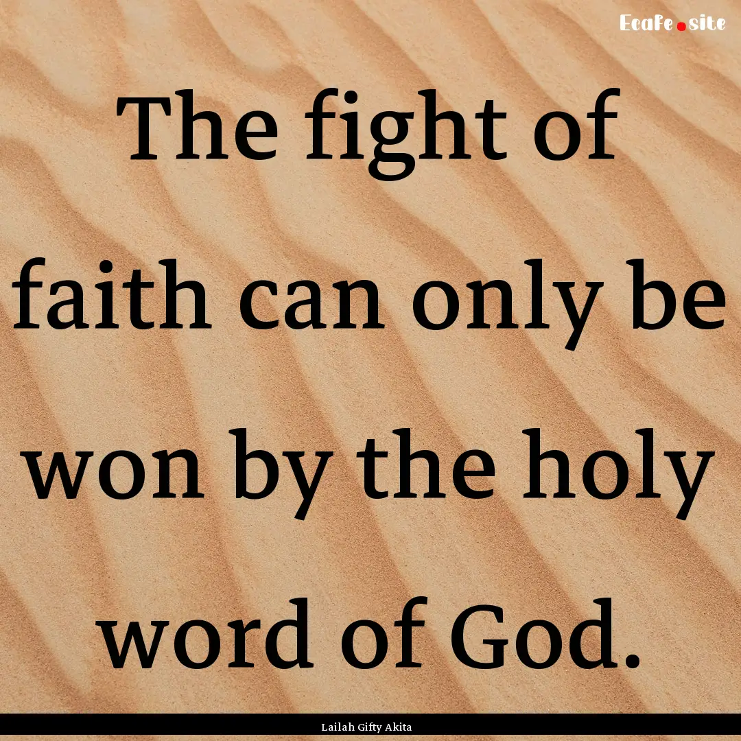 The fight of faith can only be won by the.... : Quote by Lailah Gifty Akita