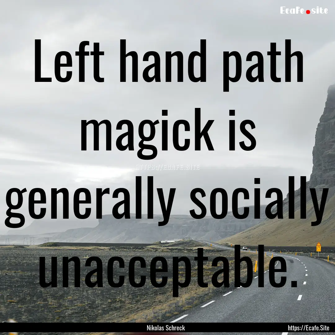 Left hand path magick is generally socially.... : Quote by Nikolas Schreck