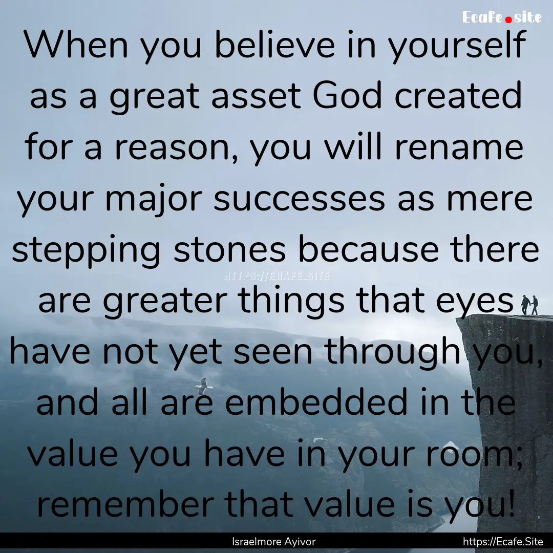 When you believe in yourself as a great asset.... : Quote by Israelmore Ayivor